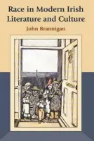 Race in Modern Irish Literature and Culture - Brannigan, John (Senior Lecturer in the School of English, Drama and Film, University College Dublin)