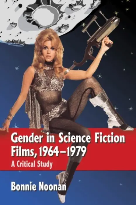 Gender in Science Fiction Films, 1964-1979 - Noonan, Bonnie