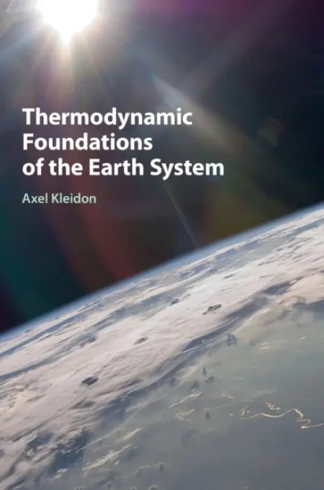 Thermodynamic Foundations of the Earth System - Kleidon, Axel (Max-Planck-Institut fur Biogeochemie, Jena)