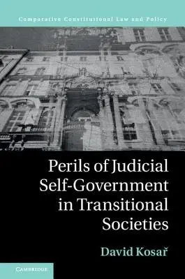 Perils of Judicial Self-Government in Transitional Societies - Kosar, David (Masarykova Univerzita v Brne, Czech Republic)