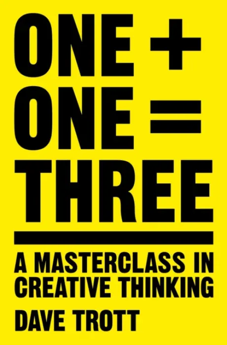 One Plus One Equals Three (A Masterclass in Creative Thinking) - Dave Trott
