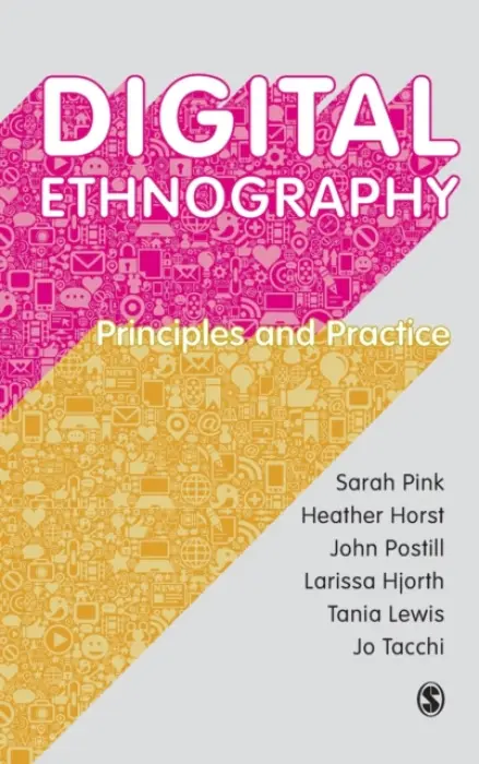 Digital Ethnography - Pink, Sarah a Horst, Heather a Postill, John a Hjorth, Larissa a Lewis, Tania a Tacchi, Jo