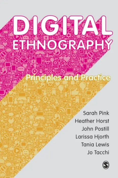 Digital Ethnography - Pink, Sarah a Horst, Heather a Postill, John a Hjorth, Larissa a Lewis, Tania a Tacchi, Jo
