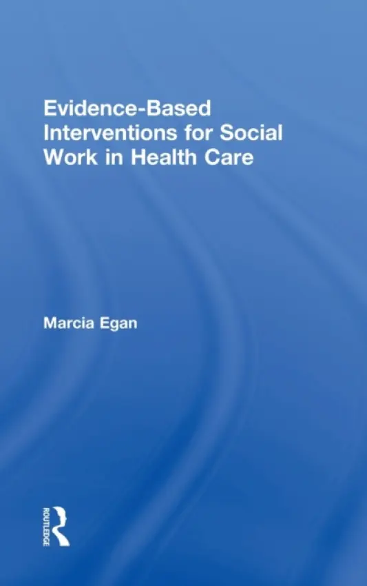 Evidence-based Interventions for Social Work in Health Care - Egan, Marcia (University of Tennessee, USA)