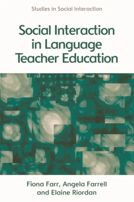 Social Interaction in Language Teacher Education - Farr, Fiona (Assistant Dean of Academic Affairs, Faculty of Arts, Humanities and Social Sciences, University of Limerick) a Farrell, Angela (Course Director, University of Limerick) a Riordan, Elaine (Lecturer, University of Limerick)