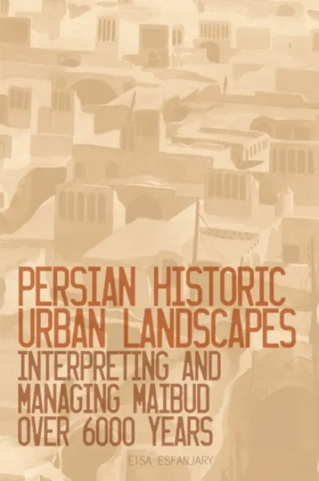 Persian Historic Urban Landscapes - Esfanjary, Eisa