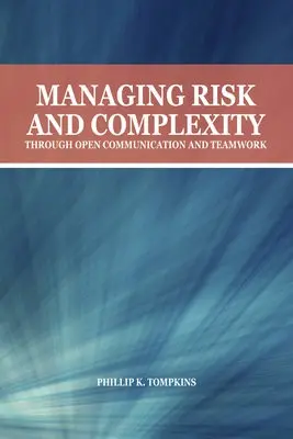Managing Risk and Complexity through Open Communication and Teamwork - Tompkins, Phillip K.