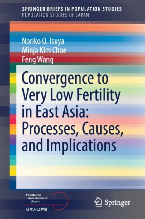 Convergence to Very Low Fertility in East Asia: Processes, Causes, and Implications - Tsuya, Noriko O. a Choe, Minja Kim a Wang, Feng