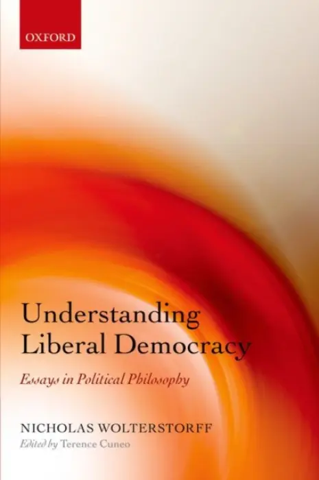 Understanding Liberal Democracy - Wolterstorff, Nicholas (Yale University)