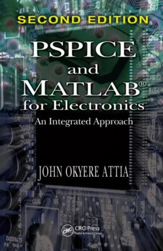 PSPICE and MATLAB for Electronics - Attia, John Okyere (Prairie View A a M University, Texas, USA)
