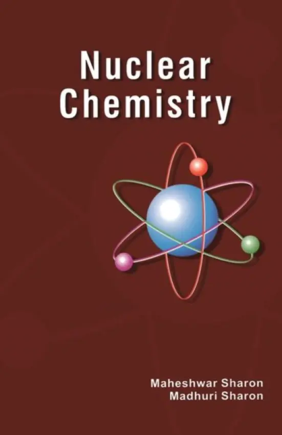 Nuclear Chemistry - Sharon, Maheshwar (IIT Bombay (retired), Birla College, Nanotechnology Research Center, India) a Sharon, Madhuri (Monad Nanotech Pvt. Limited, Mumbai, India)
