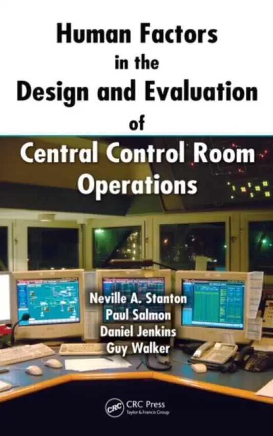 Human Factors in the Design and Evaluation of Central Control Room Operations - Stanton, Neville A. (University of Southampton, UK) a Salmon, Paul (Monash University, Australia) a Jenkins, Daniel (Sociotechnic Solutions, Ltd. St Albans, UK) a Walker, Guy (Heriot-Watt University, Edinburgh, UK)