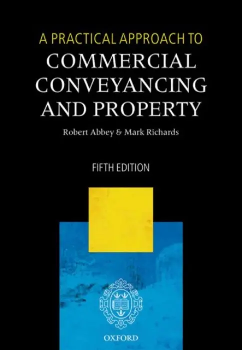 Practical Approach to Commercial Conveyancing and Property - Abbey, Robert (Consultant solicitor with Russell Jones a Walker Solicitors a Senior Academic at the Department of Applied Legal Studies, University of Westminster) a Richards, Mark (Solicitor a Senior Lecturer in Law at the University of Westminster)