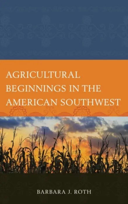Agricultural Beginnings in the American Southwest - Roth, Barbara J.