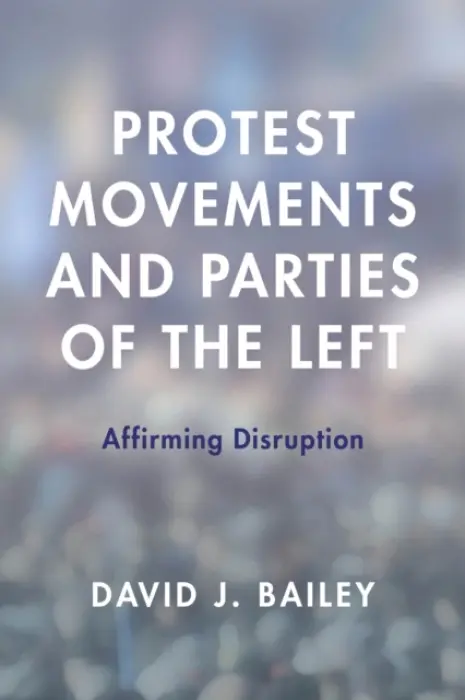 Protest Movements and Parties of the Left - Bailey, David J.