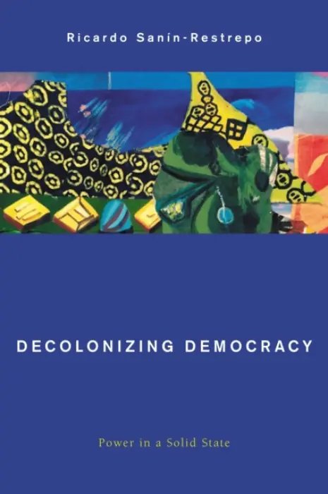 Decolonizing Democracy - Sanin-Restrepo, Ricardo