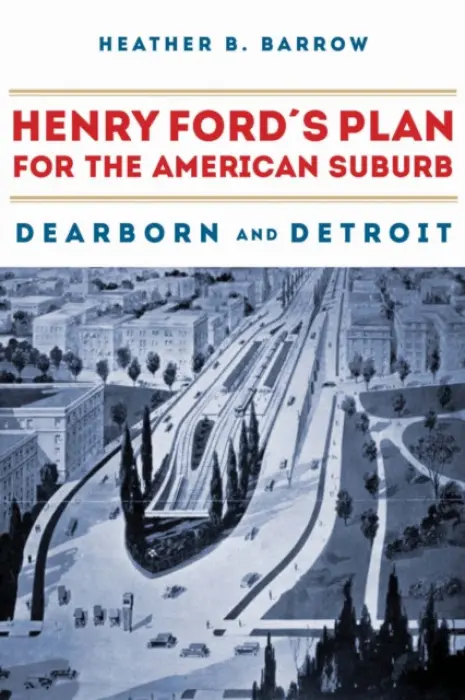 Henry Ford's Plan for the American Suburb - Barrow, Heather