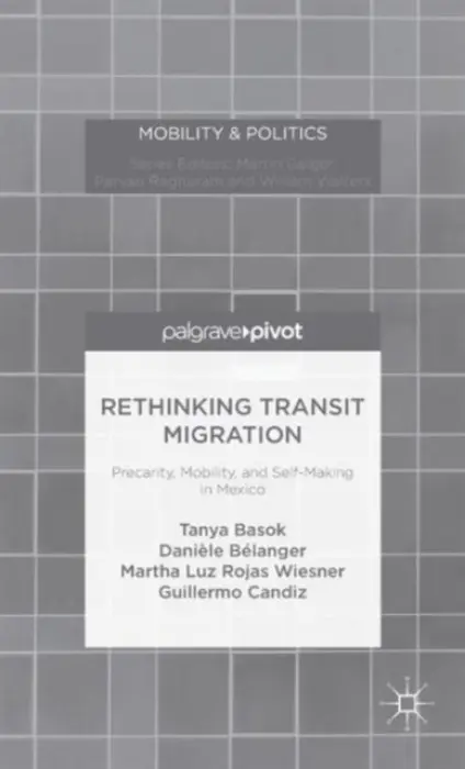 Rethinking Transit Migration - Basok, Tanya a Belanger, Daniele a Rojas Wiesner, Martha Luz a Candiz, Guillermo