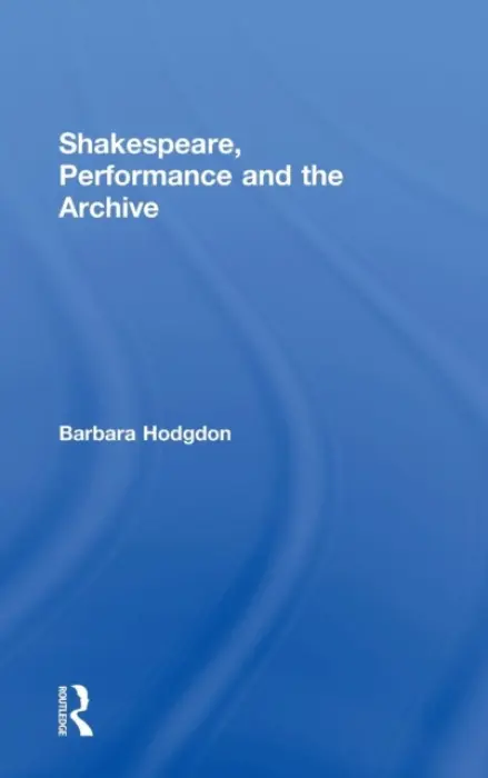 Shakespeare, Performance and the Archive - Hodgdon, Barbara (University of Michigan, USA)