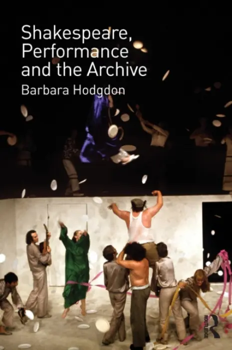 Shakespeare, Performance and the Archive - Hodgdon, Barbara (University of Michigan, USA)