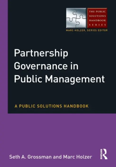 Partnership Governance in Public Management - Grossman, Seth (Rutgers University, Newark, New Jersey, USA) a Holzer, Marc (Rutgers University-Newark, USA)