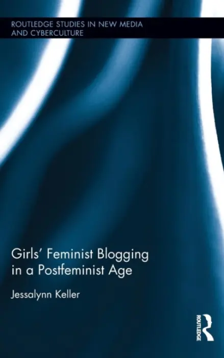 Girls' Feminist Blogging in a Postfeminist Age - Keller, Jessalynn