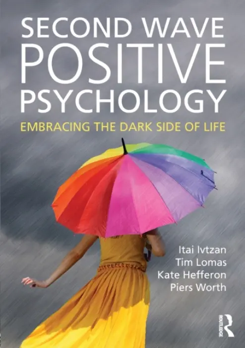 Second Wave Positive Psychology - Tim Lomas, Itai  at the University of East London) Ivtzan, Piers  Worth, Kate  Hefferon