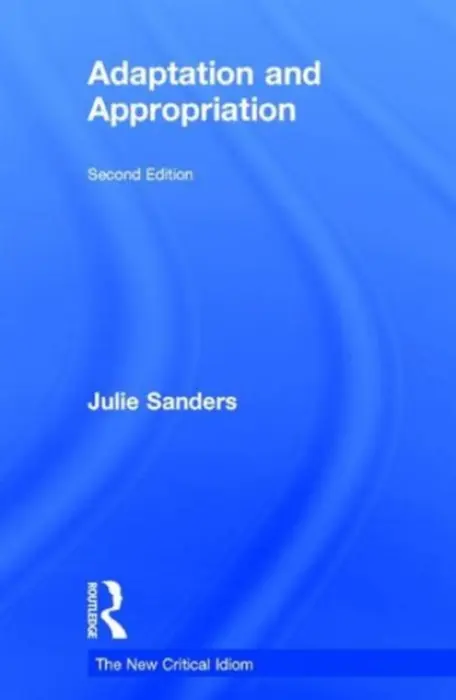 Adaptation and Appropriation - Sanders, Julie (The University of Nottingham, UK)