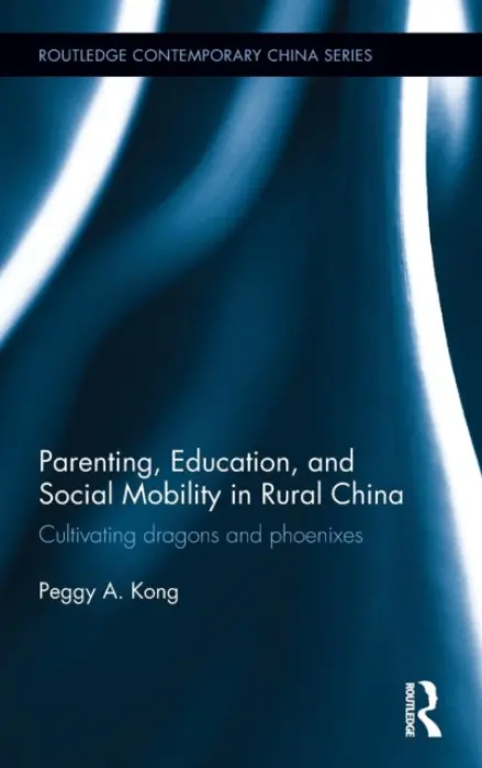 Parenting, Education, and Social Mobility in Rural China - Kong, Peggy A.