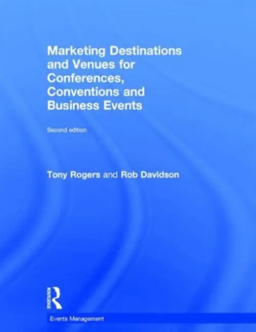 Marketing Destinations and Venues for Conferences, Conventions and Business Events - Rogers, Tony (Tony Rogers Conference  a  Event Services Ltd and Leeds Beckett University, UK) a Davidson, Rob (MICE Knowledge, UK)