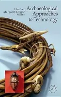Archaeological Approaches to Technology - Miller, Heather Margaret-Louise