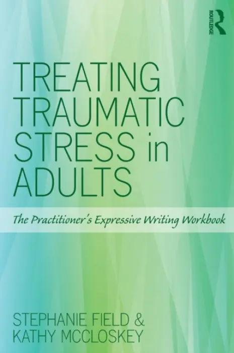 Treating Traumatic Stress in Adults - Field, Stephanie (University of Hartford) a McCloskey, Kathy (University of Hartford)