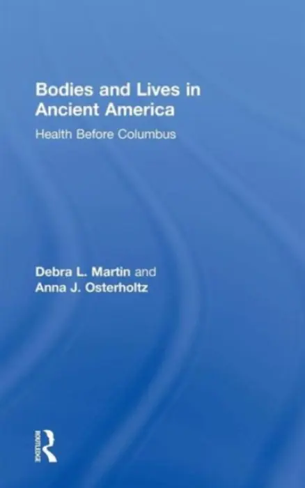 Bodies and Lives in Ancient America - Martin, Debra (University of Nevada, USA) a Osterholtz, Anna (University of Nevada, USA)