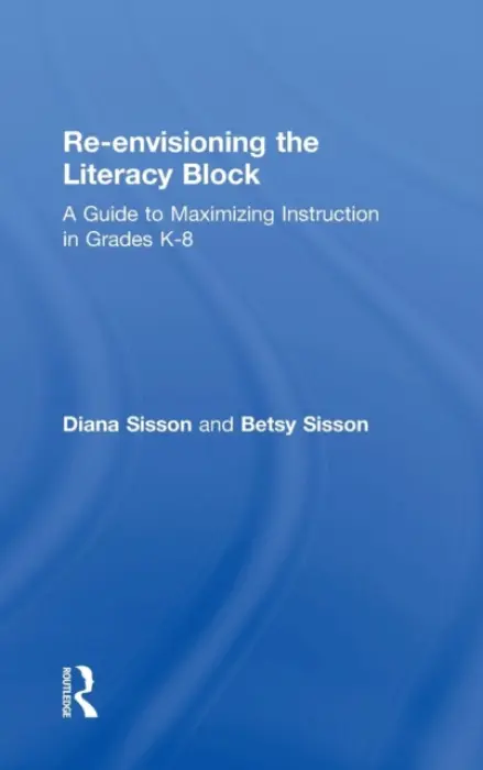 Re-envisioning the Literacy Block - Sisson, Diana (Sisson  a  Sisson Educational Consulting Services, USA) a Sisson, Betsy (Sisson  a  Sisson Educational Consulting Services, USA)
