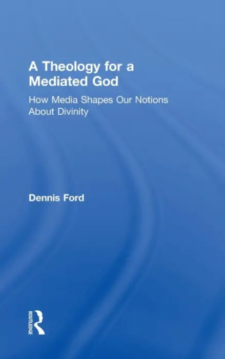 Theology for a Mediated God - Ford, Dennis (degrees at Macalester College (BA), Iliff School of Theology (M.Div.), and Syracuse University (Ph.D.))