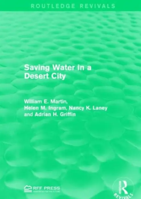 Saving Water in a Desert City - Martin, William E. a Ingram, Helen M. a Laney, Nancy K. a Griffin, Adrian H.