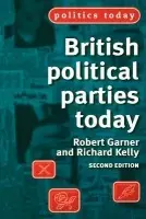 British Political Parties Today - Garner, Robert a Kelly, Richard