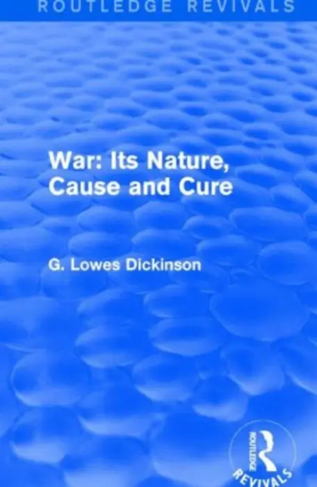 War: Its Nature, Cause and Cure - Dickinson, G. Lowes
