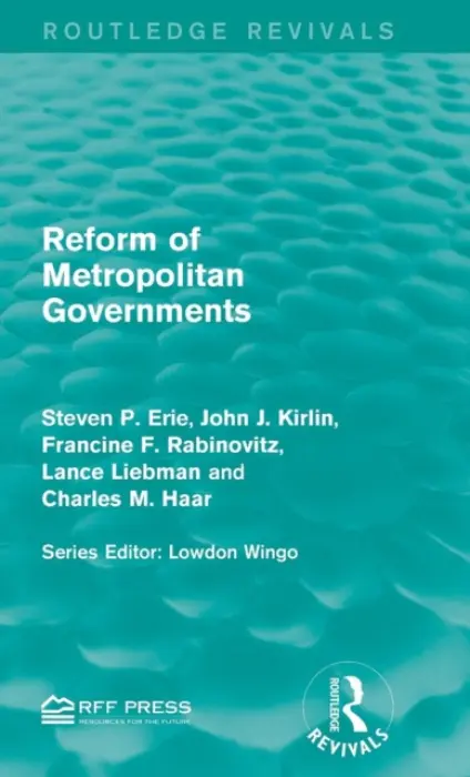 Reform of Metropolitan Governments - Erie, Steven P. a Kirlin, John J. a Rabinovitz, Francine F. a Liebman, Lance a Haar, Charles M.