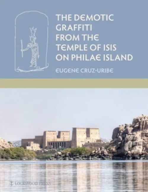 Demotic Graffiti from the Temple of Isis on Philae Island - Cruz-Uribe, Eugene