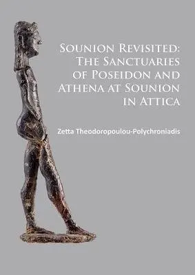 Sounion Revisited: The Sanctuaries of Poseidon and Athena at Sounion in Attica - Theodoropoulou-Polychroniadis, Zetta