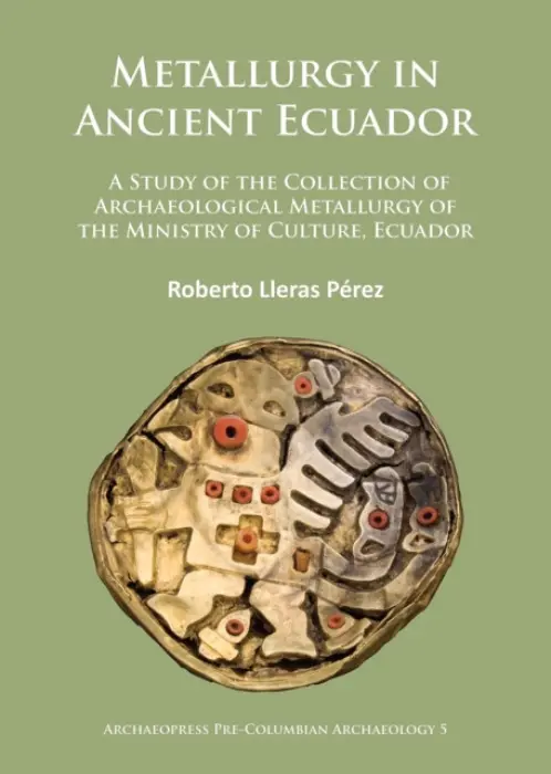Metallurgy in Ancient Ecuador - Lleras Perez, Roberto