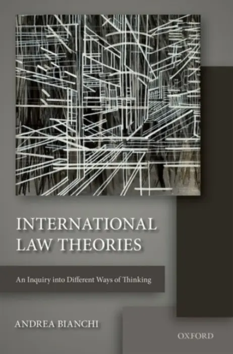 International Law Theories - Bianchi, Andrea (Professor of International Law, Professor of International Law, The Graduate Institute, Geneva)