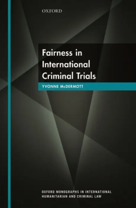 Fairness in International Criminal Trials - McDermott, Yvonne (Senior Lecturer in Law, Lecturer in Law, Bangor University)