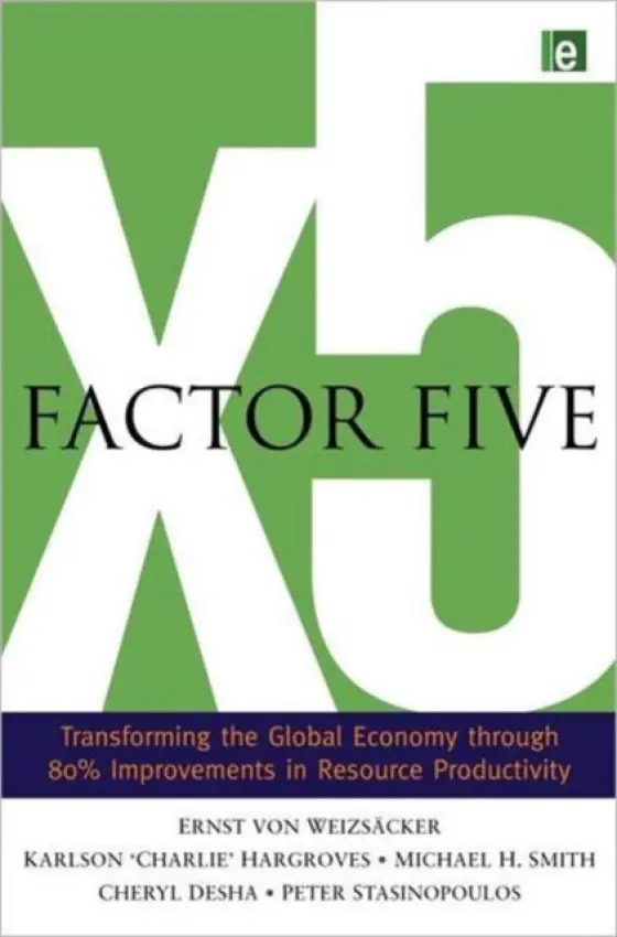 Factor Five - von Weizsacker, Ernst Ulrich a Hargroves, Charlie a Smith, Michael H. a Desha, Cheryl (The Natural Edge Project, Australia) a Stasinopoulos, Peter