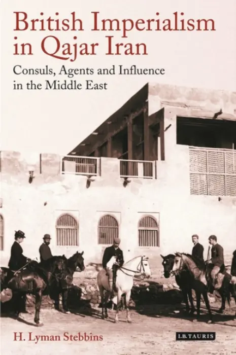 British Imperialism in Qajar Iran - Stebbins, H. Lyman