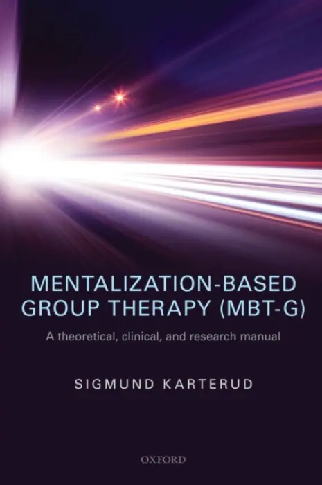 Mentalization-Based Group Therapy (MBT-G) - Karterud, Sigmund (Medical director, Medical director, Department for Personality Psychiatry, Oslo University Hospital)