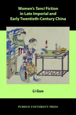 Women's Tanci Fiction in Late Imperial and Early Twentieth-Century China - Guo, Li