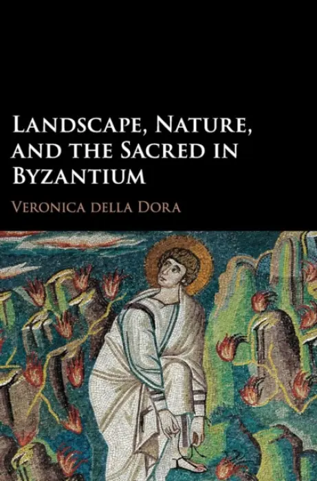 Landscape, Nature, and the Sacred in Byzantium - della Dora, Veronica (Royal Holloway, University of London)