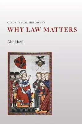 Why Law Matters - Harel, Alon (Mizock Professor of Law, Mizock Professor of Law, Hebrew University of Jerusalem)